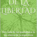 EL ECO DE LA LIBERTAD: Del ruido de las pantallas a la voz eterna de la esperanza