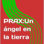 PRAX:Un ángel en la tierra