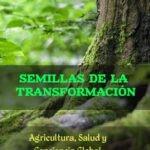 Semillas de la Transformación: Agricultura, Salud y Conciencia Global