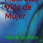 Maltrato, Vida de Mujer: Vida de Sacrificio