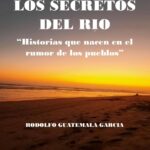 LOS SECRETOS DEL RÍO : Historias que nacen en el rumor de los Pueblos