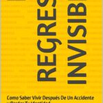 EL REGRESO INVISIBLE: Como Saber Vivir Después De Un Accidente y Perder Tu Identidad