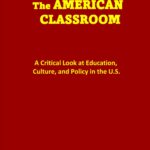 RETHINKING THE AMERICAN CLASSROOM: A Critical Look at Education, Culture, and Policy in the U.S.