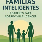 Familias Inteligentes: 3 Saberes para Sobrevivir al Cancer