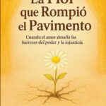 La Flor que Rompió el Pavimento : Cuando el amor desafía las barreras del poder y la injusticia