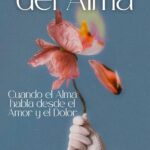Palabras del Alma: Cuando el Alma habla desde el Amor y el Dolor