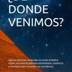 ¿DE DONDE VENIMOS?: Culturas distantes comparten un núcleo simbólico común, una serie de patrones astronómicos, numéricos y mitológicos que no pueden ser coincidencia.