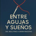ENTRE AGUJAS Y SUEÑOS: DEL BULLYING A GRAN MAESTRO