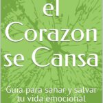 Cuando el Corazon se Cansa: Guia para sanar y salvar tu vida emocional