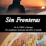 Sin fronteras: De la URSS a Europa: Un estudiante mexicano descubre el mundo