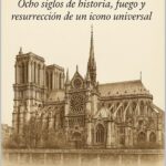 Notre Dame: Ocho siglos de historia, fuego y resurrección de un icono universal
