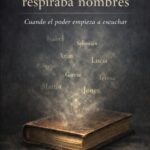 EL LIBRO QUE RESPIRABA NOMBRES: CUANDO EL PODER EMPIEZA A ESCUCHAR