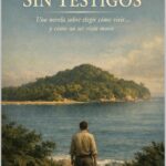 LA ISLA SIN TESTIGOS: Una novela sobre elegir cómo vivir… y cómo no ser visto morir