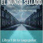 El mundo sellado: Libro 1 de la saga polar